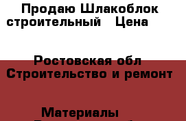 Продаю Шлакоблок строительный › Цена ­ 35 - Ростовская обл. Строительство и ремонт » Материалы   . Ростовская обл.